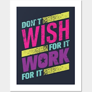 don't wish for it work for it Posters and Art